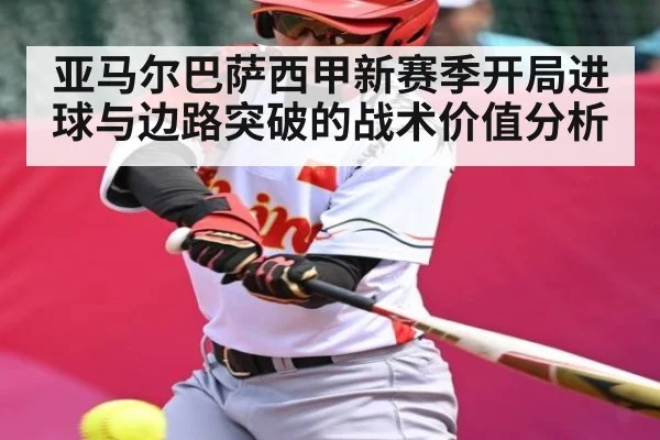 亚马尔巴萨西甲新赛季开局进球与边路突破的战术价值分析